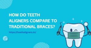 How Do Teeth Aligners Compare to Traditional Braces?